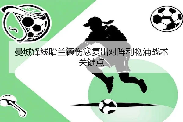 曼城锋线哈兰德伤愈复出对阵利物浦战术关键点